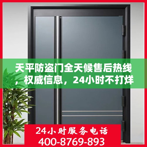 天平防盗门全天候售后热线，权威信息，24小时不打烊服务