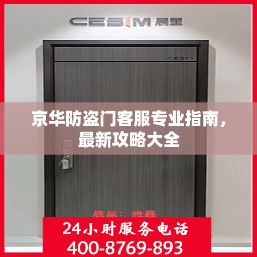 京华防盗门客服专业指南，最新攻略大全