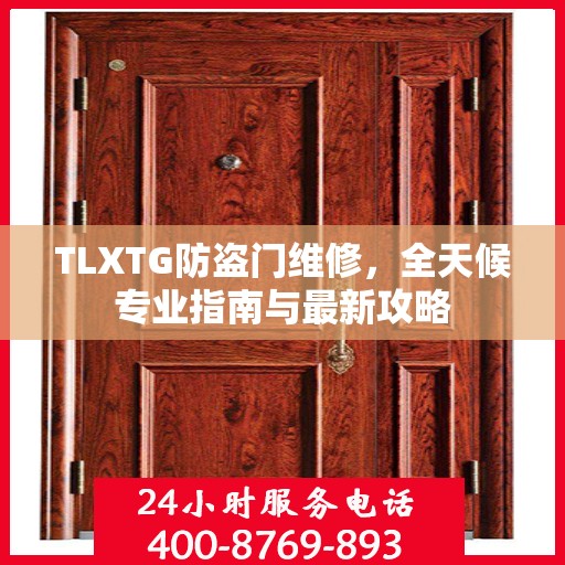 TLXTG防盗门维修，全天候专业指南与最新攻略