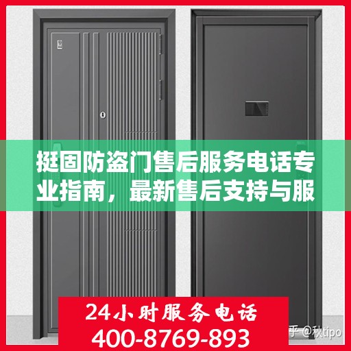 挺固防盗门售后服务电话专业指南，最新售后支持与服务攻略