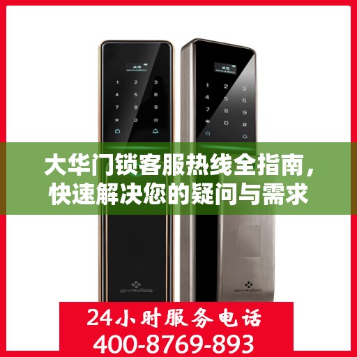 大华门锁客服热线全指南，快速解决您的疑问与需求