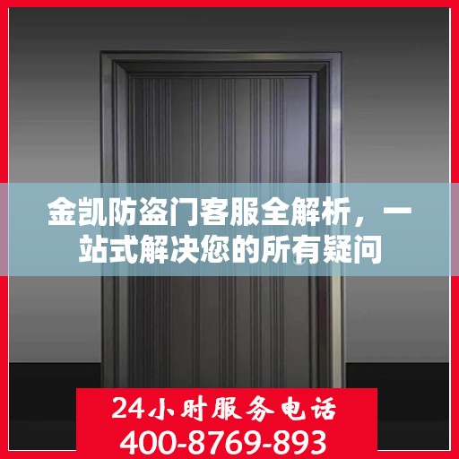 金凯防盗门客服全解析，一站式解决您的所有疑问
