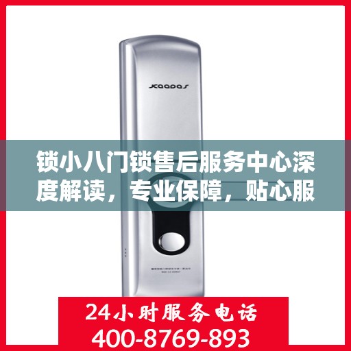 锁小八门锁售后服务中心深度解读，专业保障，贴心服务