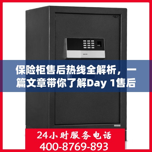 保险柜售后热线全解析，一篇文章带你了解Day 1售后无忧服务