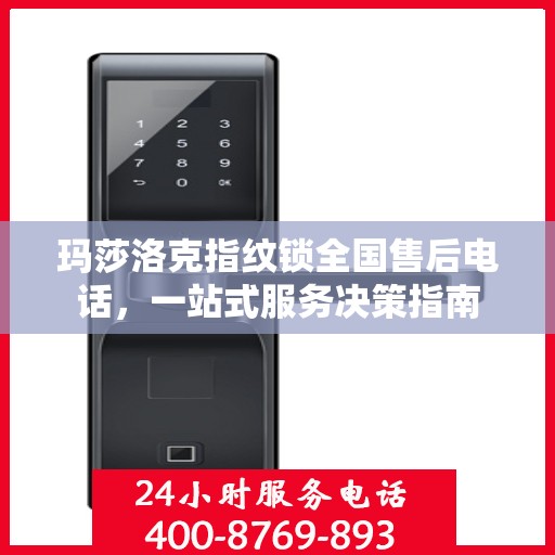 玛莎洛克指纹锁全国售后电话，一站式服务决策指南