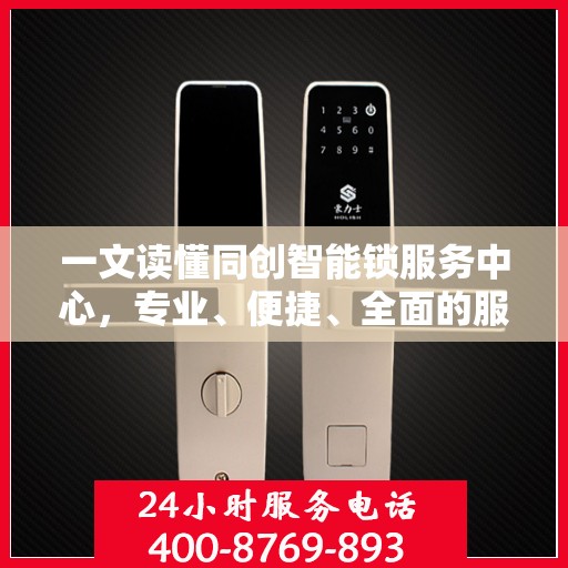 一文读懂同创智能锁服务中心，专业、便捷、全面的服务体验