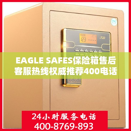 EAGLE SAFES保险箱售后客服热线权威推荐400电话