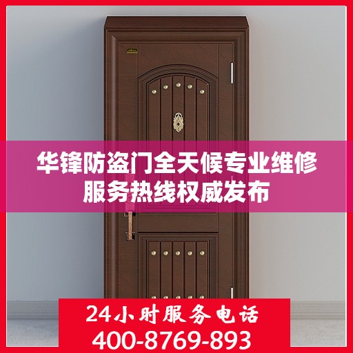 华锋防盗门全天候专业维修服务热线权威发布