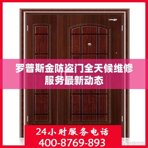 罗普斯金防盗门全天候维修服务最新动态