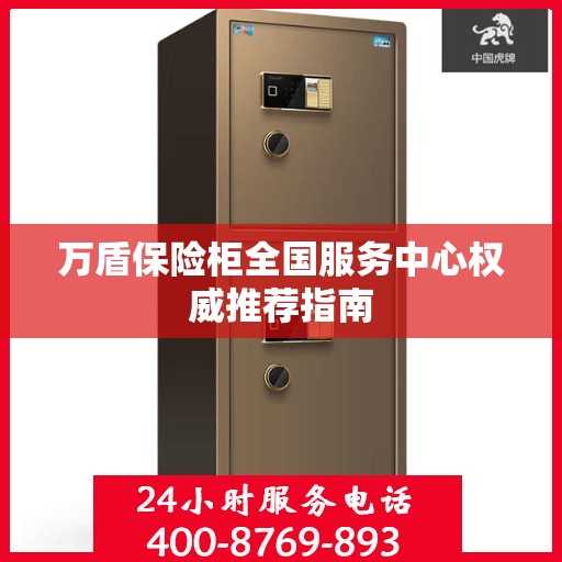 万盾保险柜全国服务中心权威推荐指南