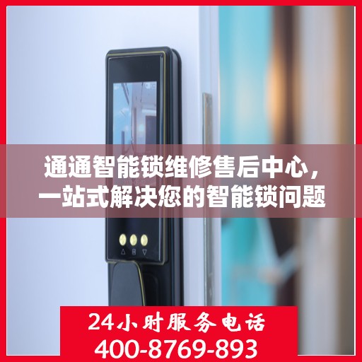通通智能锁维修售后中心，一站式解决您的智能锁问题