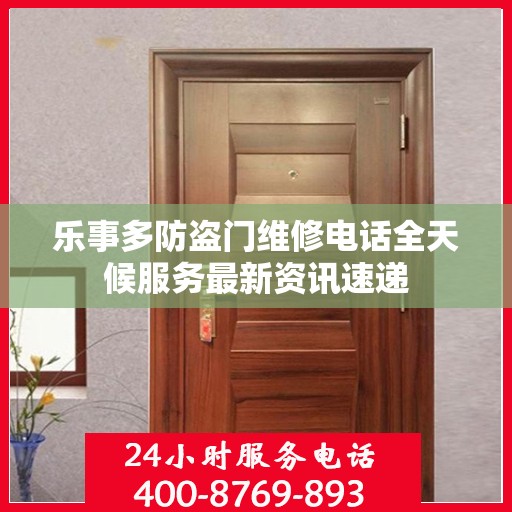 乐事多防盗门维修电话全天候服务最新资讯速递