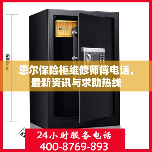 恩尔保险柜维修师傅电话，最新资讯与求助热线