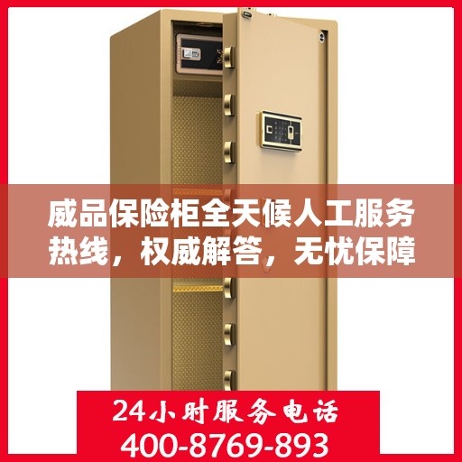 威品保险柜全天候人工服务热线，权威解答，无忧保障安全