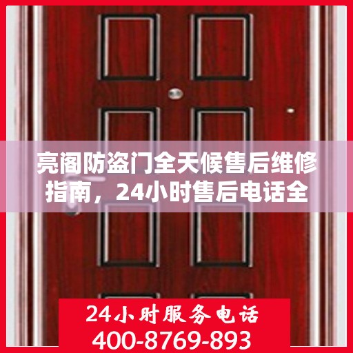 亮阁防盗门全天候售后维修指南，24小时售后电话全解析