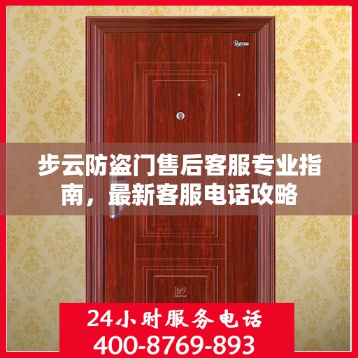 步云防盗门售后客服专业指南，最新客服电话攻略