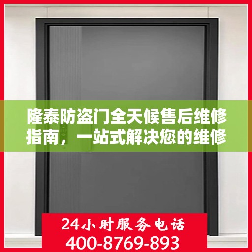 隆泰防盗门全天候售后维修指南，一站式解决您的维修电话疑问