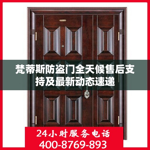 梵蒂斯防盗门全天候售后支持及最新动态速递