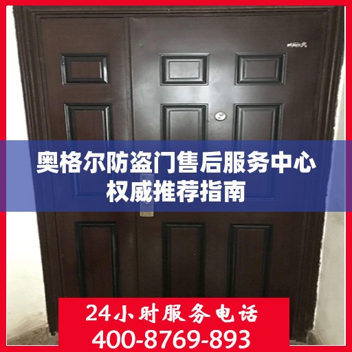 奥格尔防盗门售后服务中心权威推荐指南