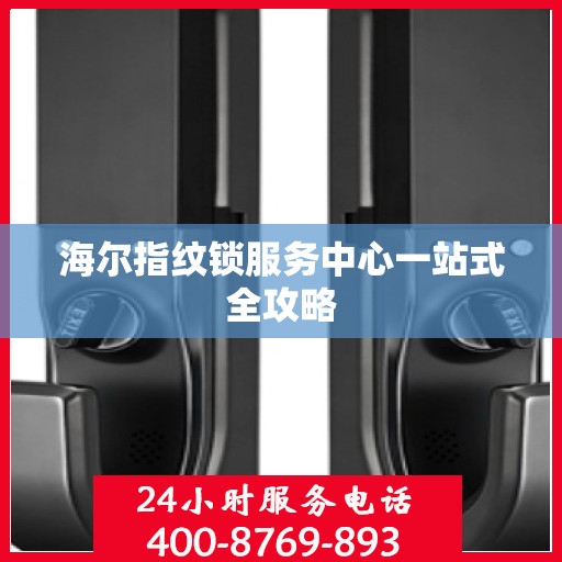 海尔指纹锁服务中心一站式全攻略