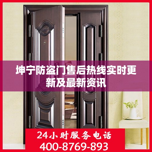 坤宁防盗门售后热线实时更新及最新资讯