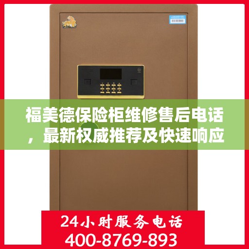 福美德保险柜维修售后电话，最新权威推荐及快速响应服务