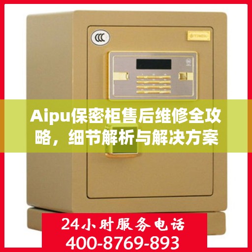 Aipu保密柜售后维修全攻略，细节解析与解决方案