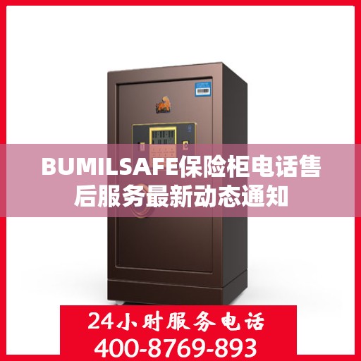 BUMILSAFE保险柜电话售后服务最新动态通知