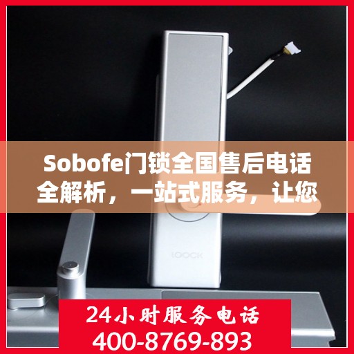 Sobofe门锁全国售后电话全解析，一站式服务，让您无忧选购