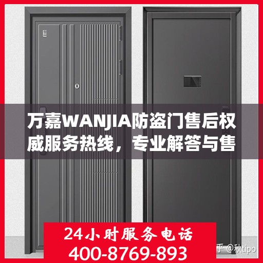 万嘉WANJIA防盗门售后权威服务热线，专业解答与售后无忧保障！