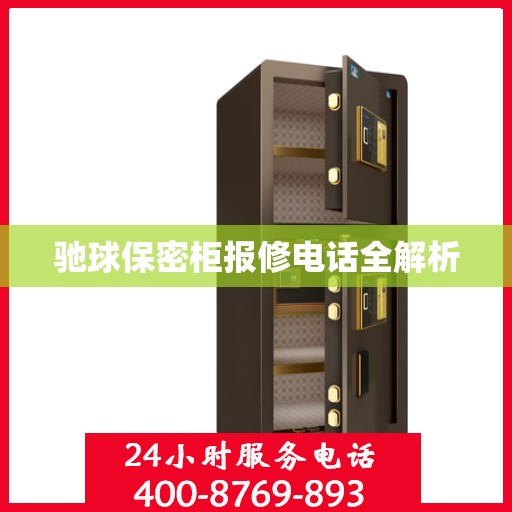 驰球保密柜报修电话全解析