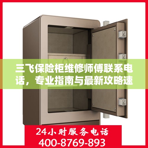 三飞保险柜维修师傅联系电话，专业指南与最新攻略速递