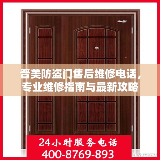 晋美防盗门售后维修电话，专业维修指南与最新攻略
