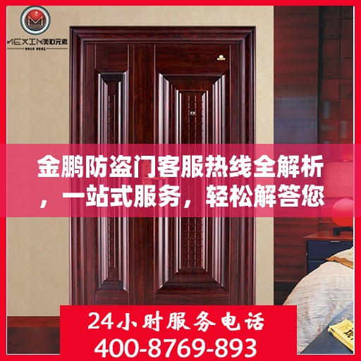 金鹏防盗门客服热线全解析，一站式服务，轻松解答您的疑惑