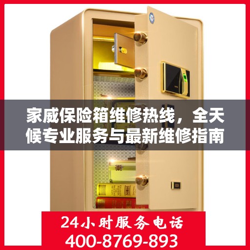 家威保险箱维修热线，全天候专业服务与最新维修指南