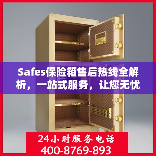 Safes保险箱售后热线全解析，一站式服务，让您无忧售后