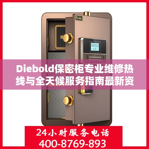 Diebold保密柜专业维修热线与全天候服务指南最新资讯