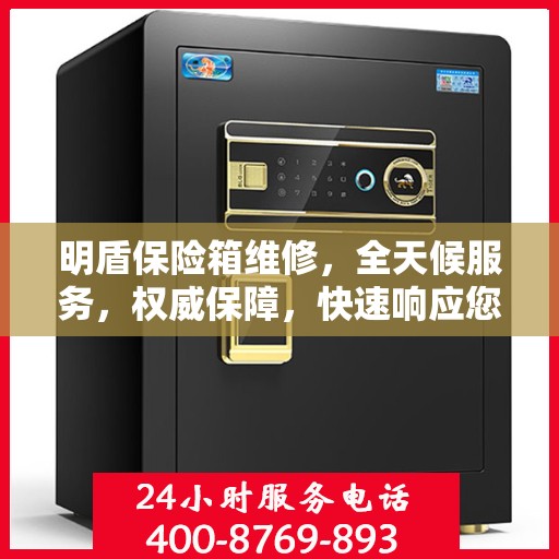 明盾保险箱维修，全天候服务，权威保障，快速响应您的需求