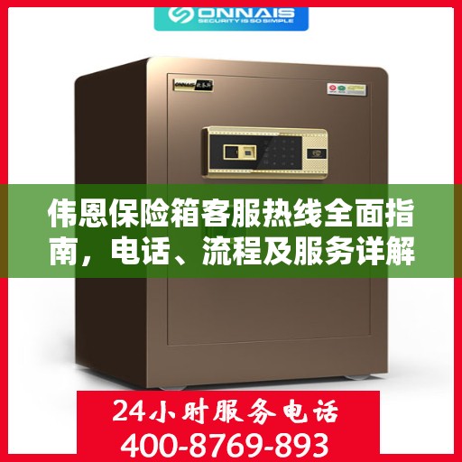 伟恩保险箱客服热线全面指南，电话、流程及服务详解