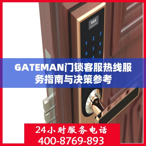 GATEMAN门锁客服热线服务指南与决策参考