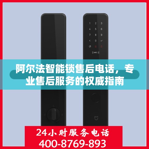 阿尔法智能锁售后电话，专业售后服务的权威指南