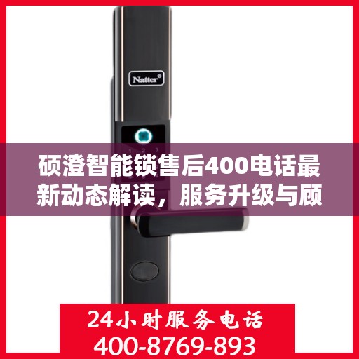 硕澄智能锁售后400电话最新动态解读，服务升级与顾客关怀新篇章