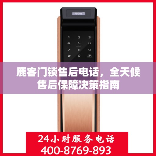 鹿客门锁售后电话，全天候售后保障决策指南