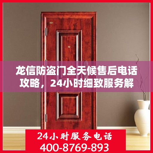 龙信防盗门全天候售后电话攻略，24小时细致服务解析