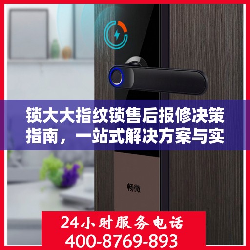 锁大大指纹锁售后报修决策指南，一站式解决方案与实用建议
