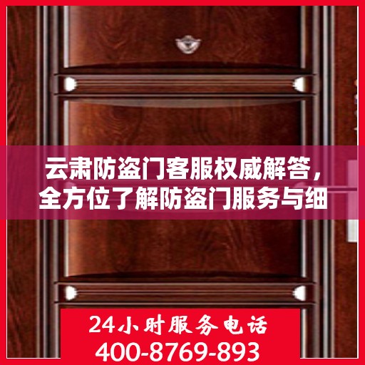 云肃防盗门客服权威解答，全方位了解防盗门服务与细节
