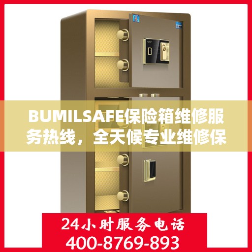 BUMILSAFE保险箱维修服务热线，全天候专业维修保障，权威维修信息随时在线解答