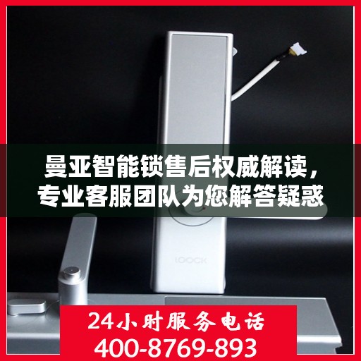 曼亚智能锁售后权威解读，专业客服团队为您解答疑惑