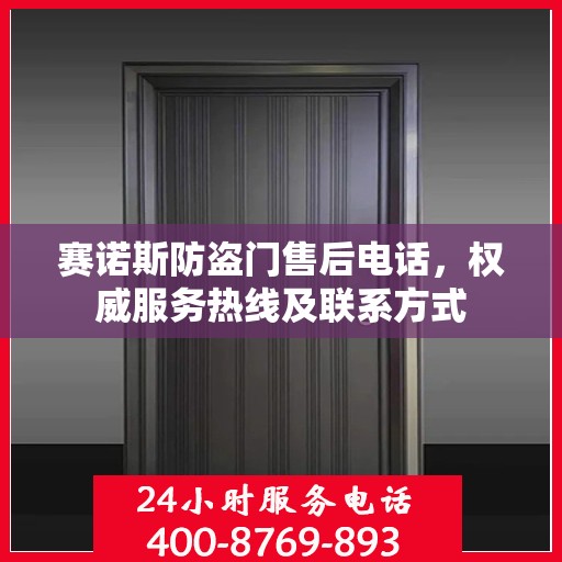 赛诺斯防盗门售后电话，权威服务热线及联系方式