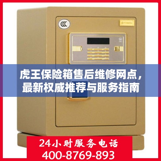 虎王保险箱售后维修网点，最新权威推荐与服务指南